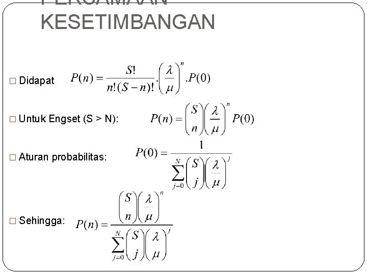 PERSAMAAN KESETIMBANGAN � Didapat � Untuk Engset (S > N): � Aturan probabilitas: �