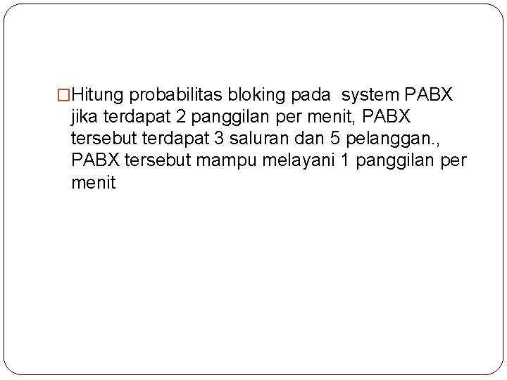 �Hitung probabilitas bloking pada system PABX jika terdapat 2 panggilan per menit, PABX tersebut