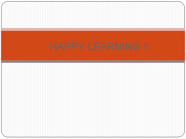 HAPPY LEARNING !! 