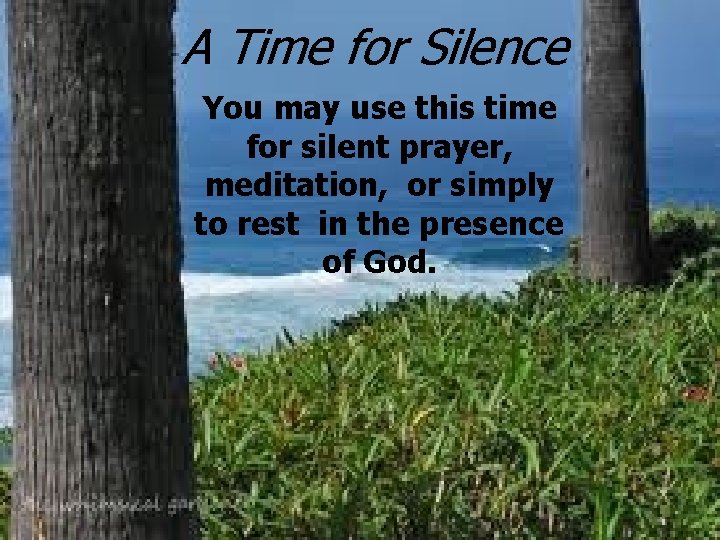 A Time for Silence You may use this time for silent prayer, meditation, or