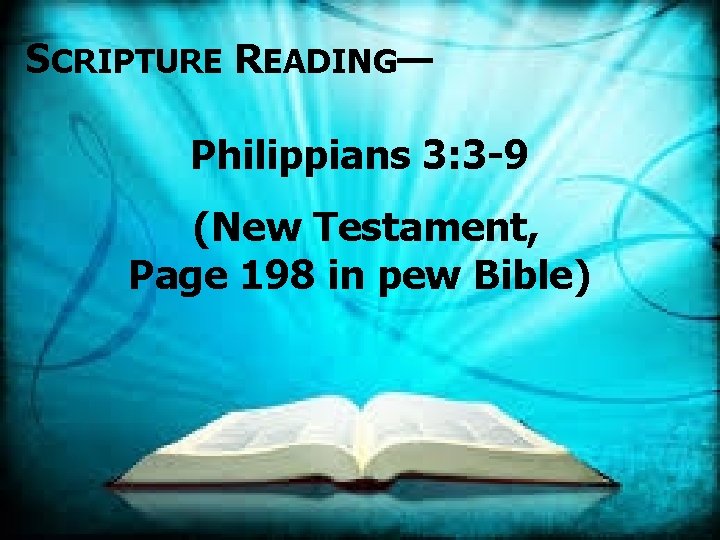 SCRIPTURE READING— Philippians 3: 3 -9 (New Testament, Page 198 in pew Bible) 