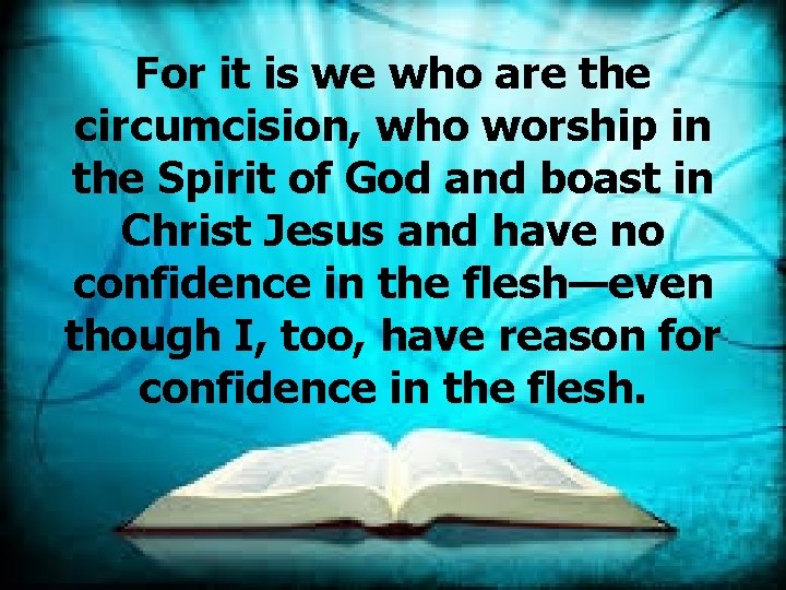 For it is we who are the circumcision, who worship in the Spirit of