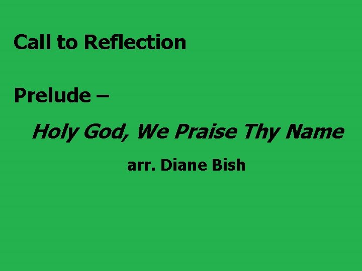 Call to Reflection Prelude – Holy God, We Praise Thy Name arr. Diane Bish