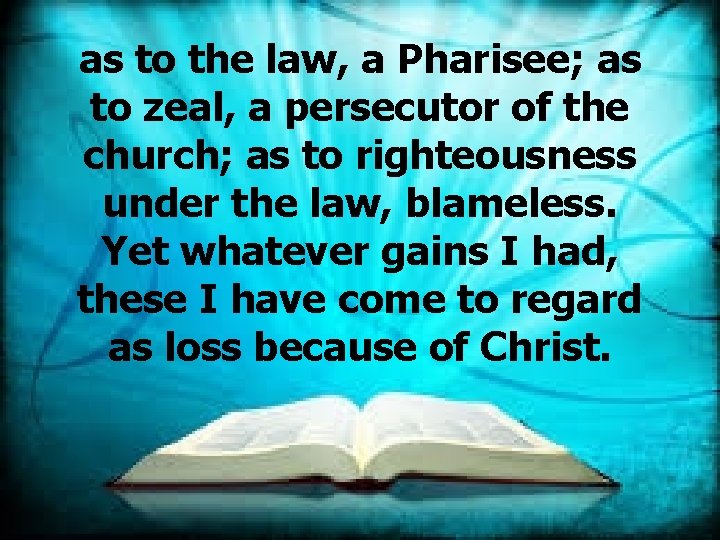 as to the law, a Pharisee; as to zeal, a persecutor of the church;