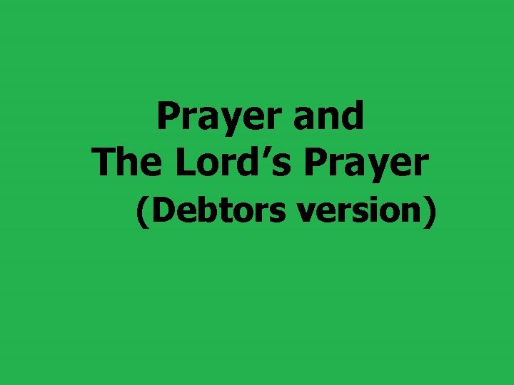 Prayer and The Lord’s Prayer (Debtors version) 