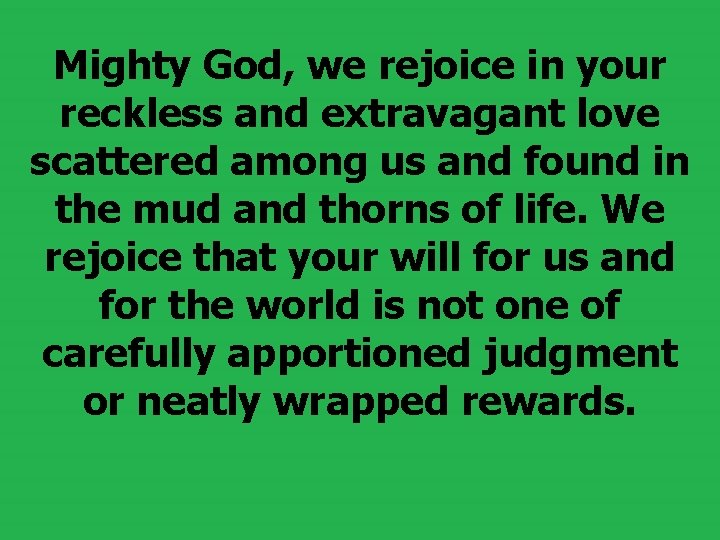 Mighty God, we rejoice in your reckless and extravagant love scattered among us and