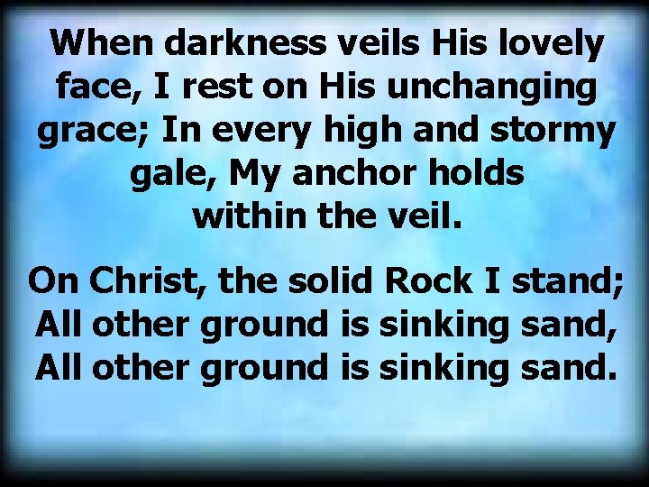 When darkness veils His lovely face, I rest on His unchanging grace; In every