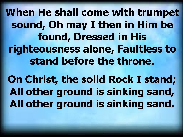 When He shall come with trumpet sound, Oh may I then in Him be