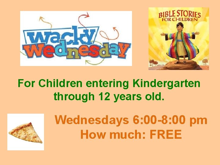 For Children entering Kindergarten through 12 years old. Wednesdays 6: 00 -8: 00 pm