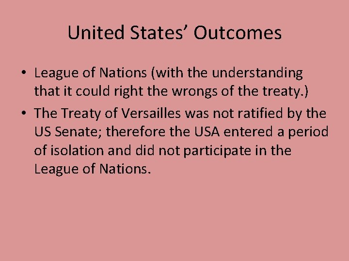 United States’ Outcomes • League of Nations (with the understanding that it could right