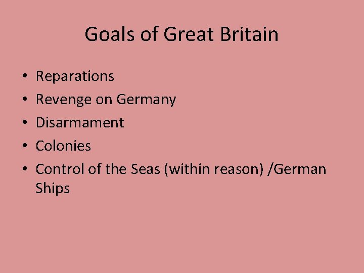 Goals of Great Britain • • • Reparations Revenge on Germany Disarmament Colonies Control