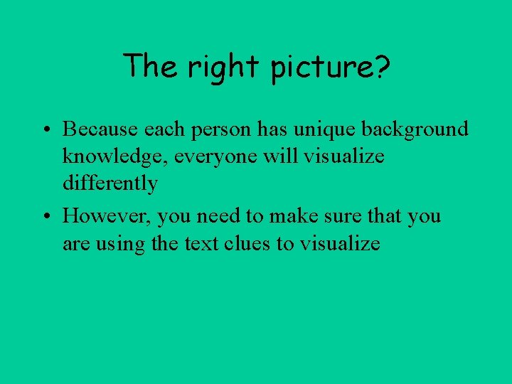 The right picture? • Because each person has unique background knowledge, everyone will visualize