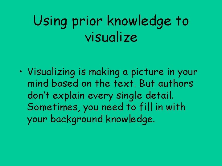 Using prior knowledge to visualize • Visualizing is making a picture in your mind
