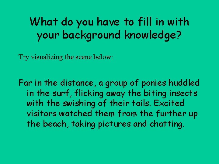 What do you have to fill in with your background knowledge? Try visualizing the