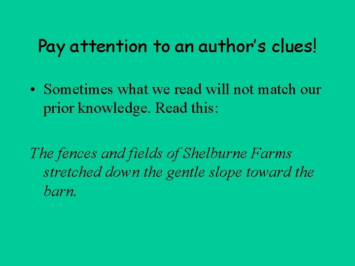 Pay attention to an author’s clues! • Sometimes what we read will not match