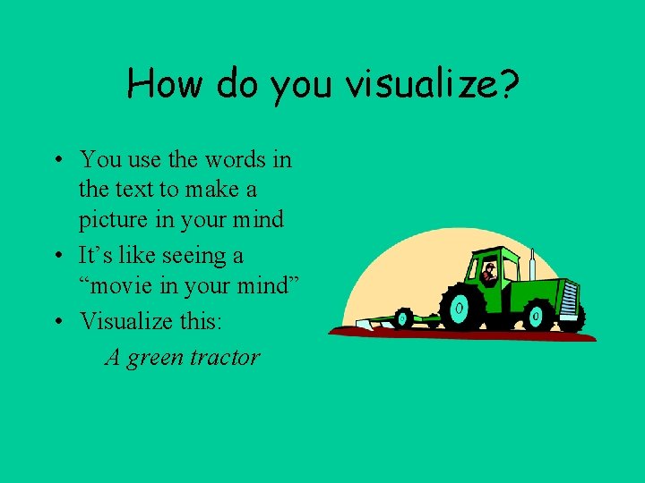 How do you visualize? • You use the words in the text to make