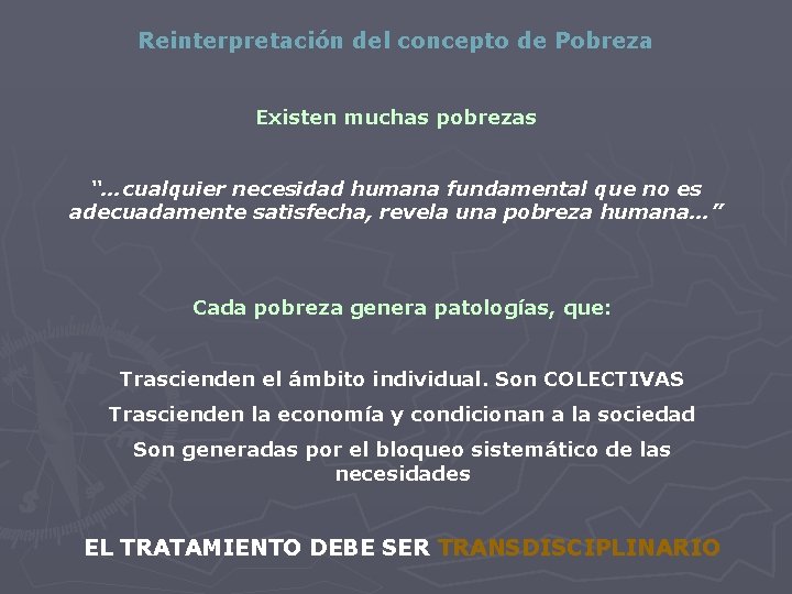 Reinterpretación del concepto de Pobreza Existen muchas pobrezas “…cualquier necesidad humana fundamental que no