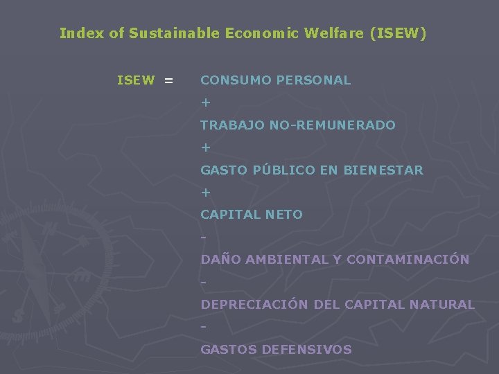 Index of Sustainable Economic Welfare (ISEW) ISEW = CONSUMO PERSONAL + TRABAJO NO-REMUNERADO +