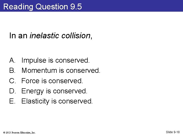 Reading Question 9. 5 In an inelastic collision, A. B. C. D. E. Impulse