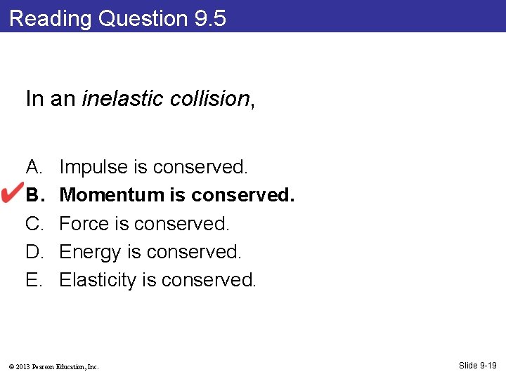 Reading Question 9. 5 In an inelastic collision, A. B. C. D. E. Impulse