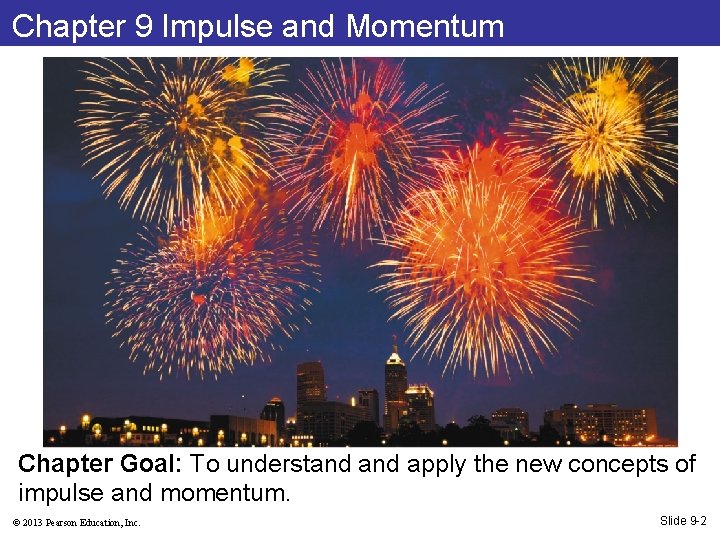 Chapter 9 Impulse and Momentum Chapter Goal: To understand apply the new concepts of