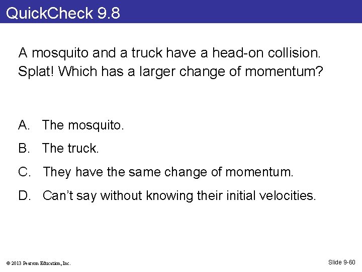 Quick. Check 9. 8 A mosquito and a truck have a head-on collision. Splat!