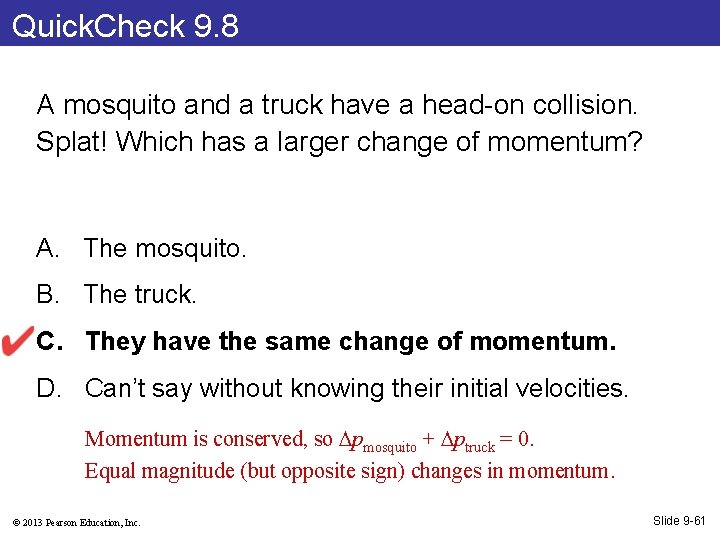 Quick. Check 9. 8 A mosquito and a truck have a head-on collision. Splat!