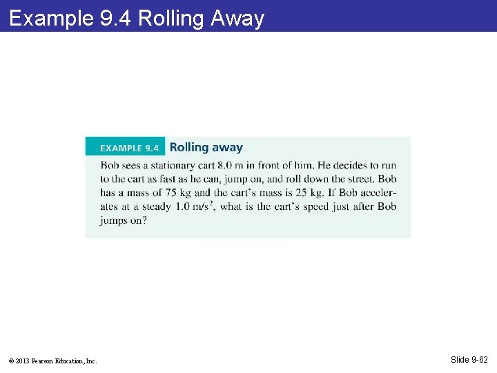 Example 9. 4 Rolling Away © 2013 Pearson Education, Inc. Slide 9 -62 