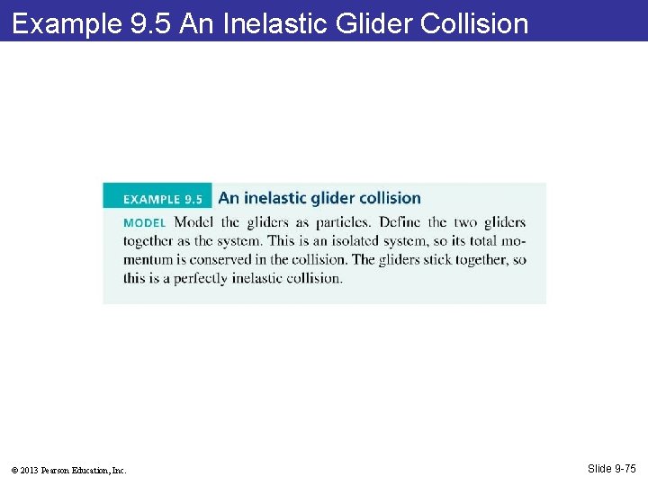 Example 9. 5 An Inelastic Glider Collision © 2013 Pearson Education, Inc. Slide 9