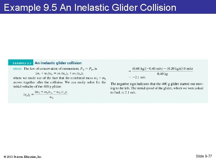 Example 9. 5 An Inelastic Glider Collision © 2013 Pearson Education, Inc. Slide 9