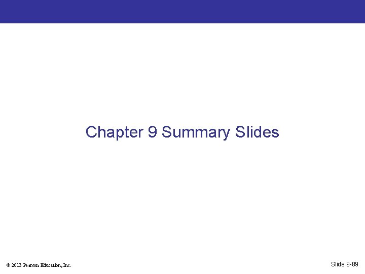 Chapter 9 Summary Slides © 2013 Pearson Education, Inc. Slide 9 -89 