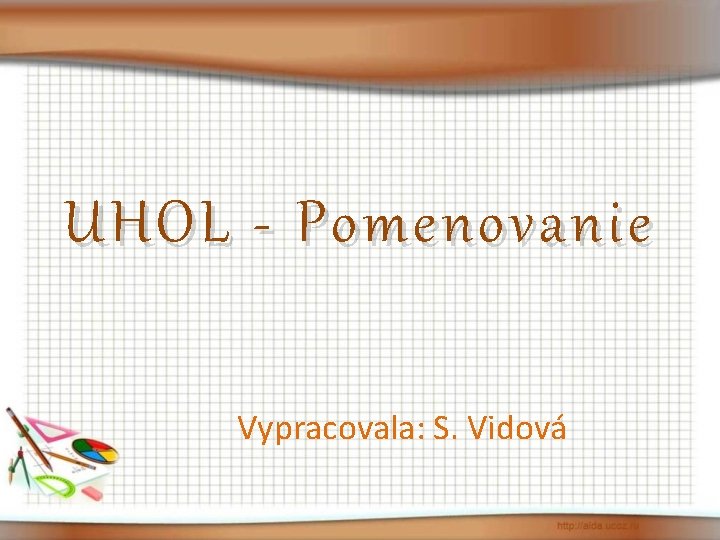 UHOL - Pomenovanie Vypracovala: S. Vidová 