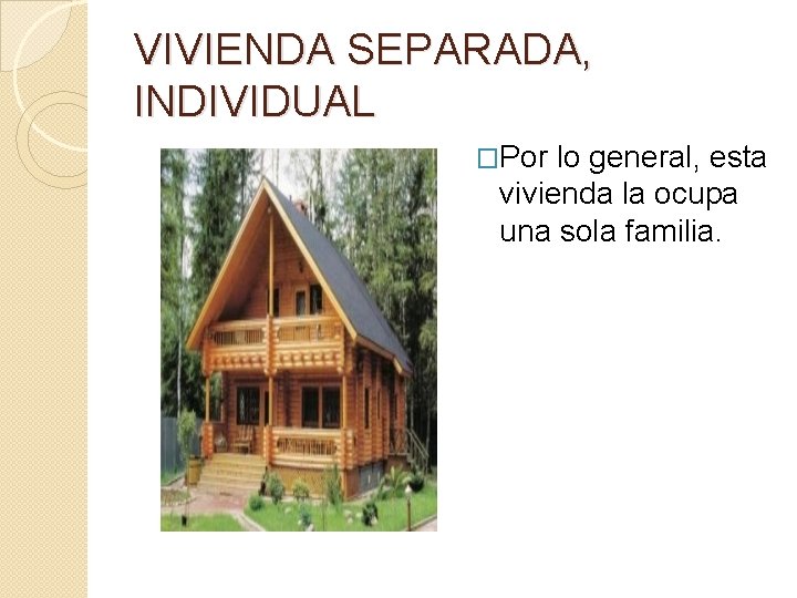 VIVIENDA SEPARADA, INDIVIDUAL �Por lo general, esta vivienda la ocupa una sola familia. 