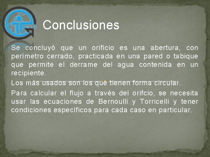 Conclusiones Se concluyó que un orificio es una abertura, con perímetro cerrado, practicada en