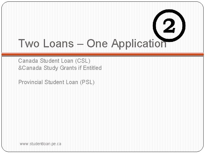 Two Loans – One Application Canada Student Loan (CSL) &Canada Study Grants if Entitled