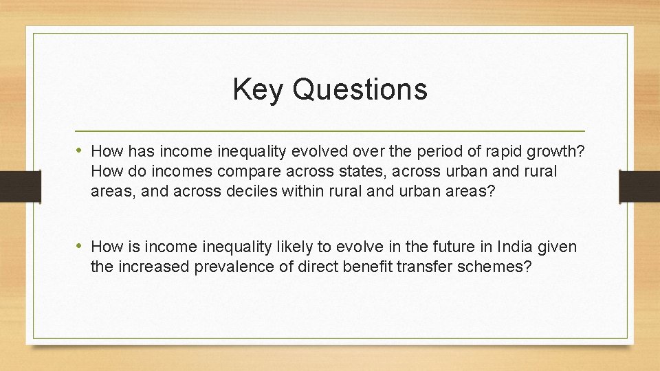 Key Questions • How has income inequality evolved over the period of rapid growth?