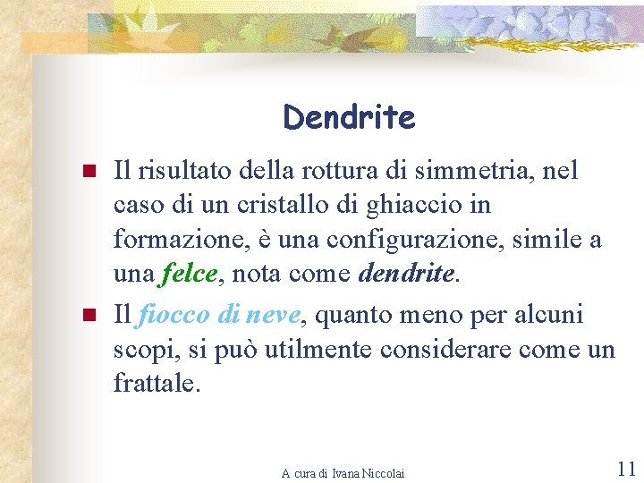 Dendrite n n Il risultato della rottura di simmetria, nel caso di un cristallo