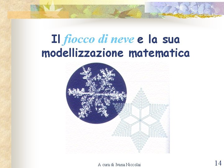 Il fiocco di neve e la sua modellizzazione matematica A cura di Ivana Niccolai