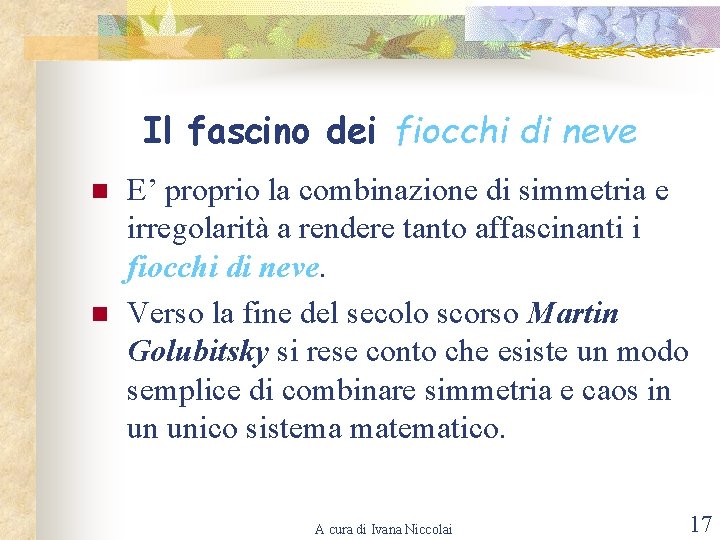 Il fascino dei fiocchi di neve n n E’ proprio la combinazione di simmetria