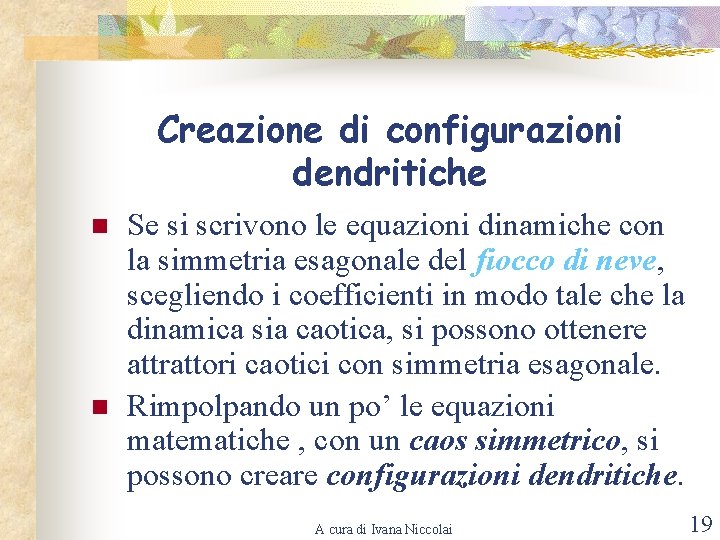 Creazione di configurazioni dendritiche n n Se si scrivono le equazioni dinamiche con la