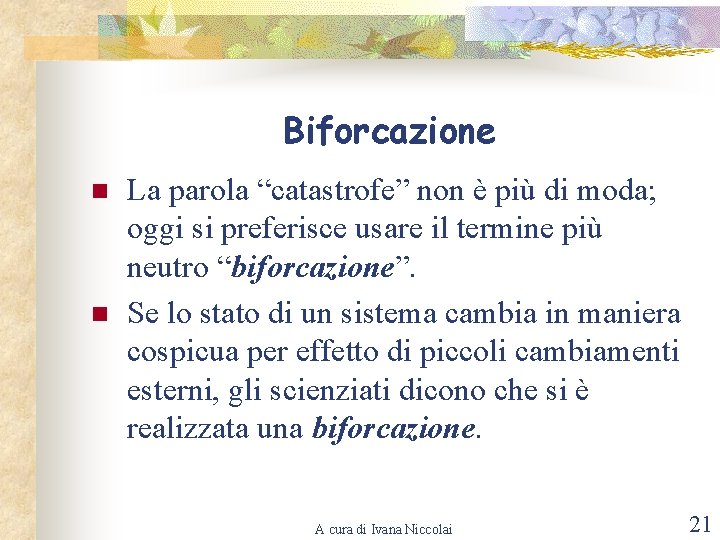 Biforcazione n n La parola “catastrofe” non è più di moda; oggi si preferisce