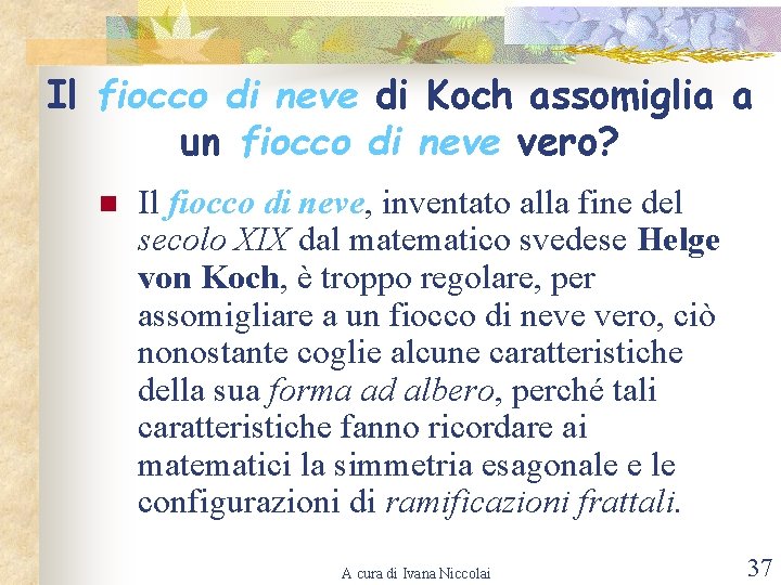 Il fiocco di neve di Koch assomiglia a un fiocco di neve vero? n