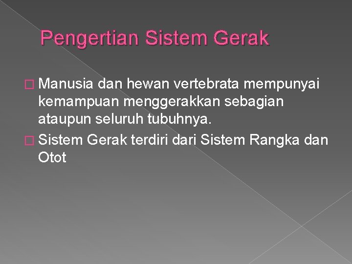 Pengertian Sistem Gerak � Manusia dan hewan vertebrata mempunyai kemampuan menggerakkan sebagian ataupun seluruh