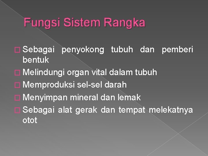 Fungsi Sistem Rangka � Sebagai penyokong tubuh dan pemberi bentuk � Melindungi organ vital