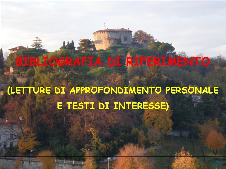 BIBLIOGRAFIA DI RIFERIMENTO (LETTURE DI APPROFONDIMENTO PERSONALE E TESTI DI INTERESSE) 