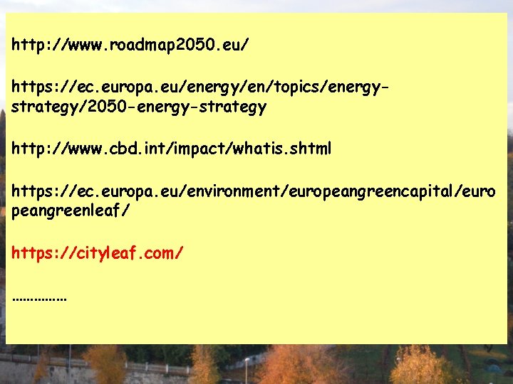 http: //www. roadmap 2050. eu/ https: //ec. europa. eu/energy/en/topics/energystrategy/2050 -energy-strategy http: //www. cbd. int/impact/whatis.