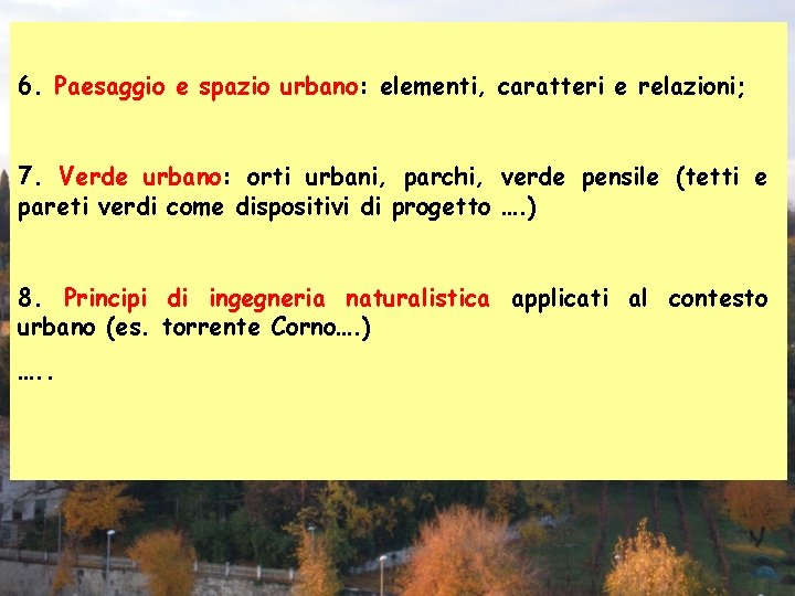 6. Paesaggio e spazio urbano: elementi, caratteri e relazioni; 7. Verde urbano: orti urbani,