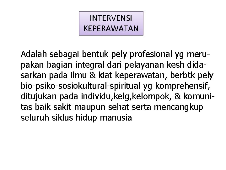 INTERVENSI KEPERAWATAN Adalah sebagai bentuk pely profesional yg merupakan bagian integral dari pelayanan kesh