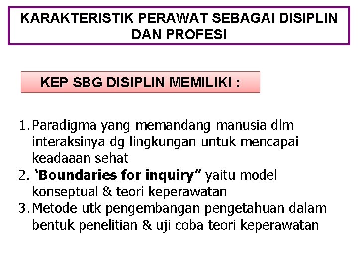 KARAKTERISTIK PERAWAT SEBAGAI DISIPLIN DAN PROFESI KEP SBG DISIPLIN MEMILIKI : 1. Paradigma yang