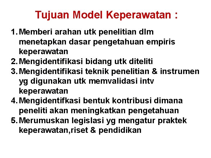 Tujuan Model Keperawatan : 1. Memberi arahan utk penelitian dlm menetapkan dasar pengetahuan empiris